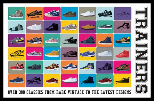 Imagen de archivo de Trainers: Over 300 Classics from Rare Vintage to the Latest Designs a la venta por WorldofBooks