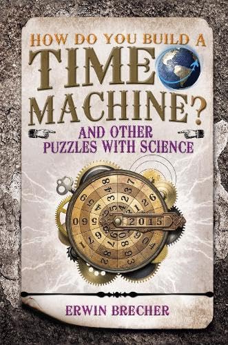 Imagen de archivo de How Do You Build a Time Machine? : And Other Puzzles with Science a la venta por Better World Books