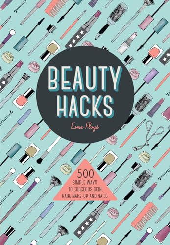 9781780977058: Beauty Hacks: 500 Simple Ways to Gorgeous Skin, Hair, Make-up and Nails