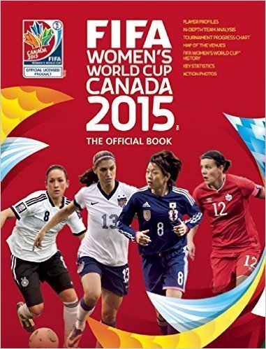 9781780977232: HARDCOVER BOOK: FIFA Women's World Cup Canada 2015: The Official Book produced by Carlton Books, London, England