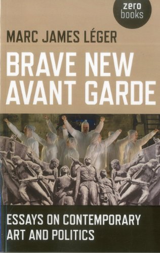 Beispielbild fr Brave New Avant Garde : Essays on Contemporary Art and Politics zum Verkauf von Better World Books