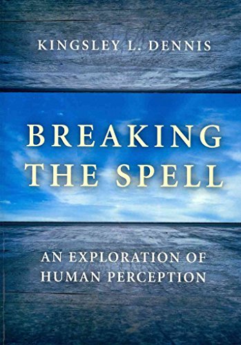 Breaking the Spell: An Exploration of Human Perception (9781780992198) by Dennis, Kingsley L.