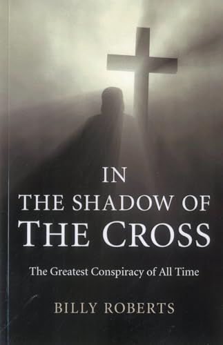 IN THE SHADOW OF THE CROSS: The Greatest Conspiracy Of All Time