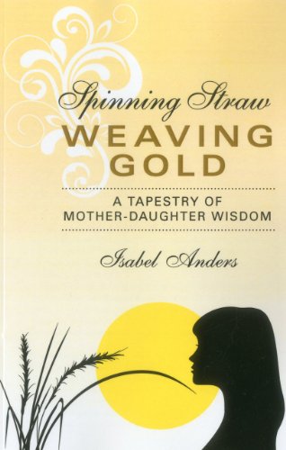Imagen de archivo de Spinning Straw, Weaving Gold: A Tapestry of Mother-Daughter Wisdom a la venta por ThriftBooks-Dallas