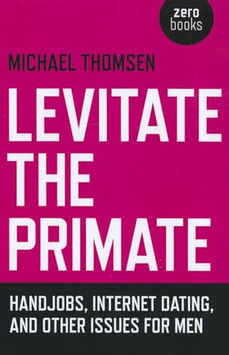 Beispielbild fr Levitate the Primate: Handjobs, Internet Dating, and Other Issues for Men zum Verkauf von WorldofBooks