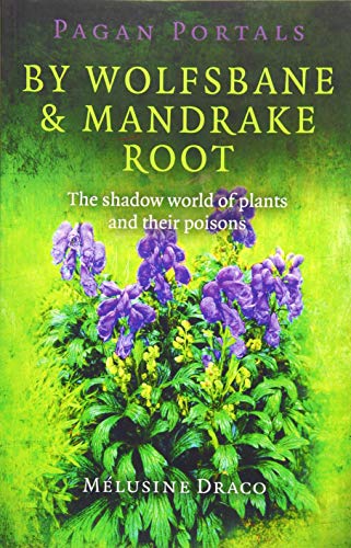 Imagen de archivo de Pagan Portals - By Wolfsbane & Mandrake Root: The Shadow World Of Plants And Their Poisons a la venta por SecondSale