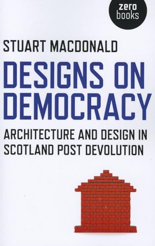 9781780996387: Designs on Democracy: Architecture and Design in Scotland Post Devolution