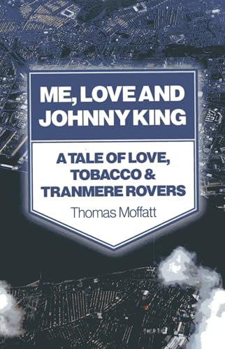 9781780996875: Me, Love and Johnny King – A Tale of Love, Tobacco & Tranmere Rovers