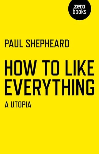 How To Like Everything: A Utopia (9781780998206) by Shepheard, Paul