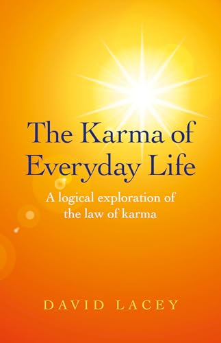 The Karma of Everyday Life: A Logical Exploration Of The Law Of Karma (9781780998749) by Lacey, David