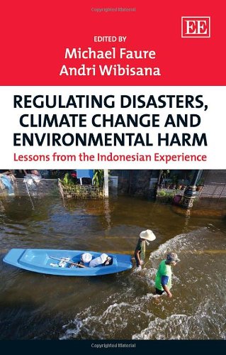 Regulating Disasters, Climate Change and Environmental Harm: Lessons from the Indonesian Experience (9781781002483) by Faure, Michael; Wibisana, Andri