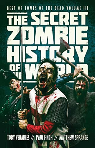 The Secret Zombie History of the World (Tomes of The Dead) (9781781081600) by Sprange, Matthew; Finch, Paul; Venables, Toby