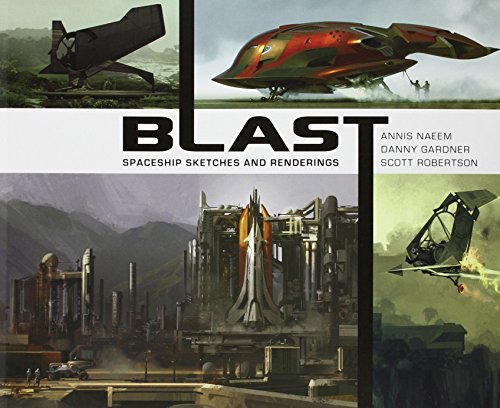 9781781160152: Blast: Spaceship Sketches and Renderings. Scott Robertson, Danny Gardner, Annis Naeem