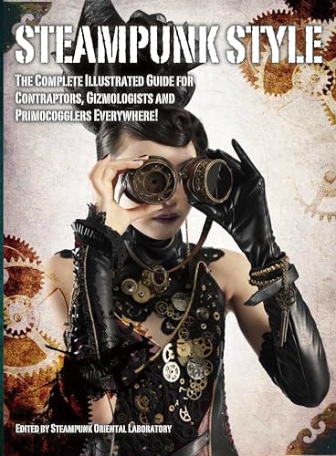 9781781168479: Steampunk Style: The Complete Illustrated Guide for Contraptors, Gizmologists and Primocogglers Everywhere! [Lingua Inglese]
