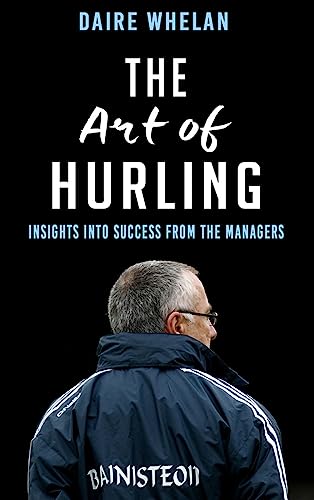 9781781174814: The Art of Hurling: Insights into Success from the Managers
