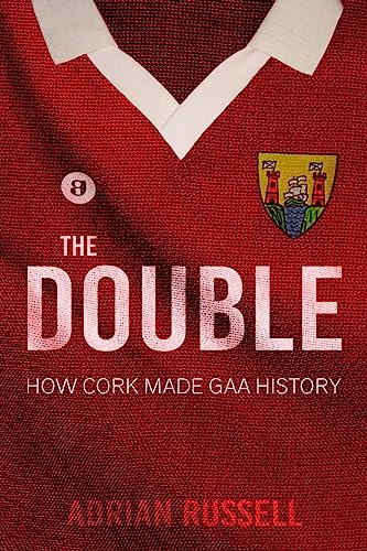 9781781175989: The Double:: How Cork Made GAA History