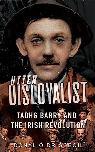 Stock image for Utter Disloyalist: Tadhg Barry and the Irish Revolution for sale by GF Books, Inc.