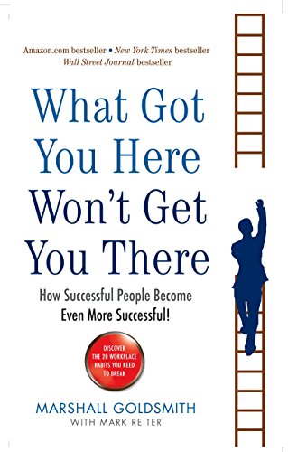 Beispielbild fr What Got You Here Won't Get You There : How Successful People Become Even More Successful! zum Verkauf von Better World Books