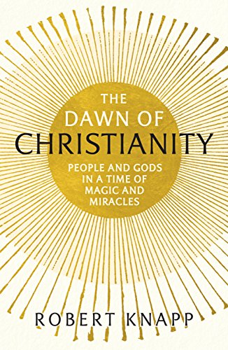 Beispielbild fr The Dawn of Christianity: People and Gods in a Time of Magic and Miracles zum Verkauf von WorldofBooks