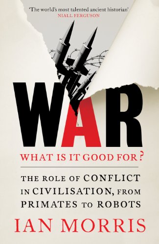 9781781252963: War: What is it good for?: The role of conflict in civilisation, from primates to robots