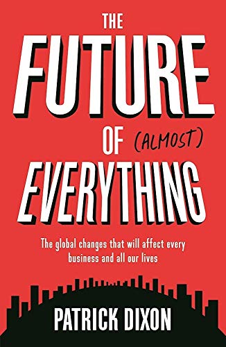 Imagen de archivo de The Future of Almost Everything: The global changes that will affect every business and all our lives: How our world will change over the next 100 years a la venta por WorldofBooks