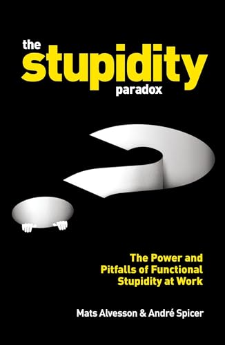 Beispielbild fr The Stupidity Paradox: The Power and Pitfalls of Functional Stupidity at Work zum Verkauf von WorldofBooks