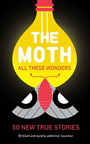Beispielbild fr The Moth - All These Wonders: 49 new true stories zum Verkauf von AwesomeBooks