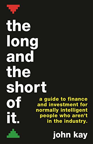 The Long and the Short of It (International Edition): A Guide to Finance and Investment for Normally Intelligent People Who Aren't in the Industry - John Kay