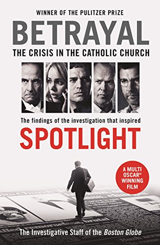 Stock image for Betrayal: The Crisis In the Catholic Church: The Findings of the Investigation That Inspired the Major Motion Picture Spotlight for sale by WorldofBooks