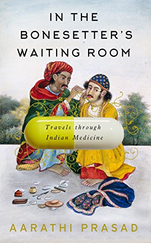 Imagen de archivo de In The Bonesetter's Waiting Room: Travels Through Indian Medicine [Hardcover] [Jun 22, 2016] Prasad, Aarathi a la venta por Patrico Books