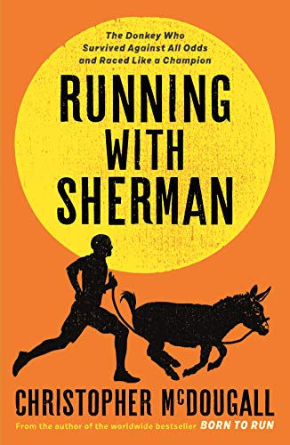 Stock image for Running with Sherman: The Donkey Who Survived Against All Odds and Raced Like a Champion for sale by WorldofBooks