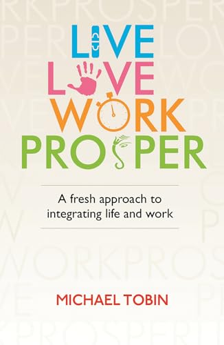 Imagen de archivo de Live. Love. Work. Prosper: A fresh approach to integrating life and work a la venta por SecondSale