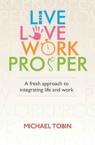 Stock image for Live. Love. Work. Prosper: A fresh approach to integrating life and work for sale by Open Books