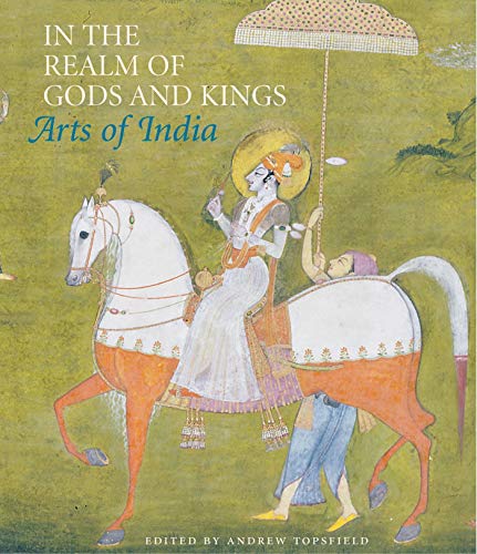 9781781300145: In the Realm of Gods and Kings: Arts of India