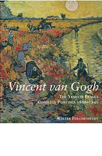 9781781300190: Vincent Van Gogh: The Years in France: Complete Paintings 1886-1890