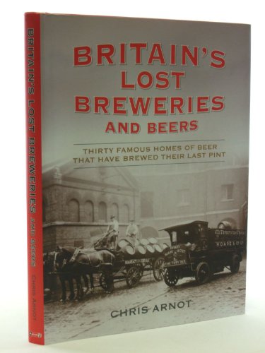 Beispielbild fr Britain's Lost Breweries and Beers: Thirty Famous Homes of Beer That Have Brewed Their Last Pint zum Verkauf von WorldofBooks