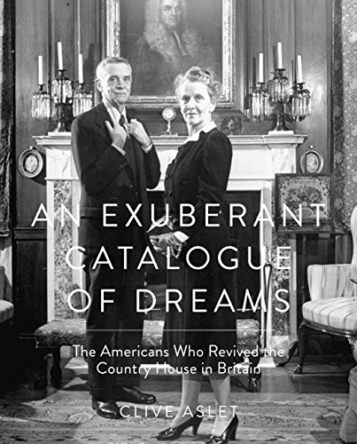 An Exuberant Catalogue of Dreams: The Americans Who Revived the Country House in Britain (9781781310946) by Aslet, Clive