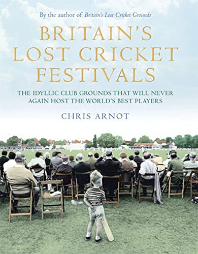 Beispielbild fr Britain's Lost Cricket Festivals: The Idyllic Club Grounds that Will Never Again Host the World's Best Players zum Verkauf von WorldofBooks