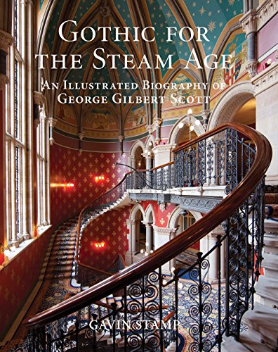 Gothic for the Steam Age: An Illustrated Biography of George Gilbert Scott