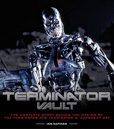 9781781311264: Terminator Vault: The Complete Story Behind the Making of The Terminator and Terminator 2: Judgment Day