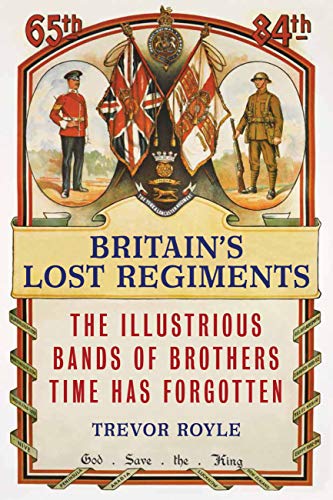 Beispielbild fr Britain's Lost Regiments: The Illustrious Bands of Brothers Time Has Forgotten zum Verkauf von WorldofBooks