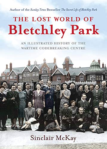 Stock image for The Lost World of Bletchley Park: The Illustrated History of the Wartime Codebreaking Centre for sale by WorldofBooks