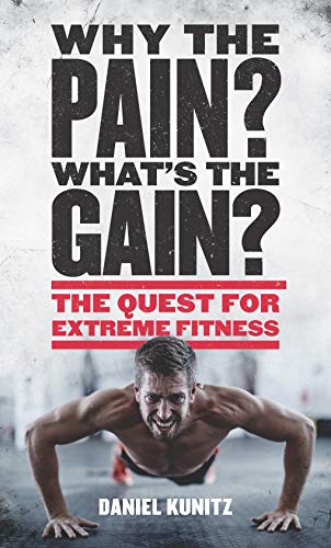 9781781312926: Why the Pain, What's the Gain?: The quest for extreme fitness