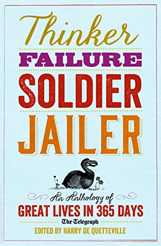 9781781313091: Thinker, Failure, Soldier, Jailer: An Anthology of Great Lives in 365 Days - The Telegraph (Telegraph Books)