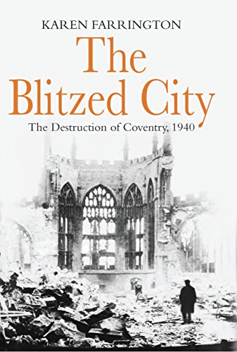 Imagen de archivo de The Blitzed City: The Destruction of Coventry, 1940 a la venta por Irolita Books