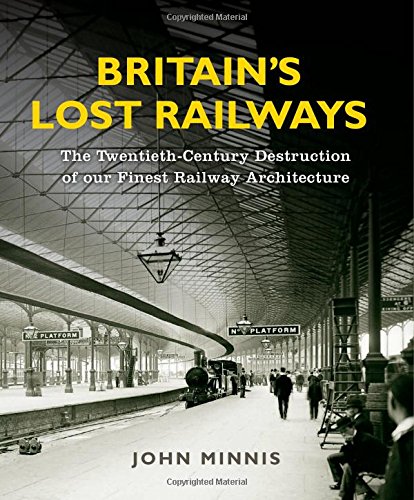 9781781313329: Britain’s Lost Railways: The Twentieth-Century Destruction of our Finest Railway Architecture