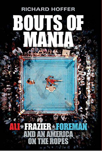 Stock image for Bouts of Mania: Ali, Foreman, Frazier and an America on the Ropes: Ali, Frazier and Foreman and an America on the Ropes for sale by WorldofBooks