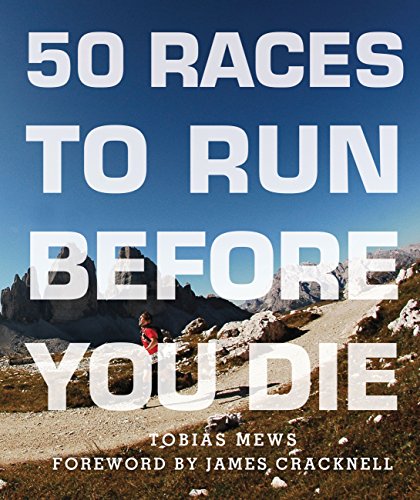 Stock image for 50 Races to Run Before You Die: The Essential Guide to 50 Epic Foot-Races Across the Globe for sale by SecondSale