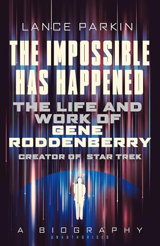 9781781314470: The Impossible Has Happened: The Life and Work of Gene Roddenberry, Creator of Star Trek