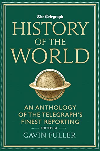 The Telegraph History of the World : An Anthology of the Telegraph's Finest Reporting